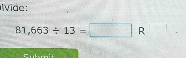 ivide:
81,663/ 13=□ R□
Submit