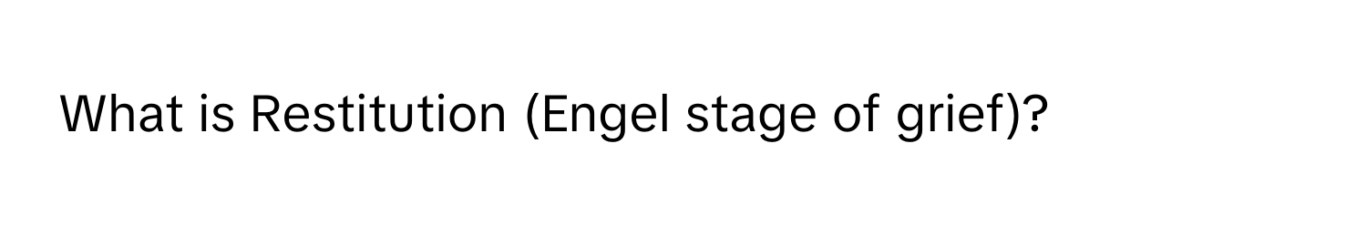 What is Restitution (Engel stage of grief)?