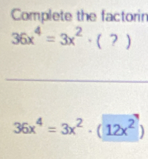 Complete the factorin
36x^4=3x^2· (?)
_
36x^4=3x^2· (12x^2)