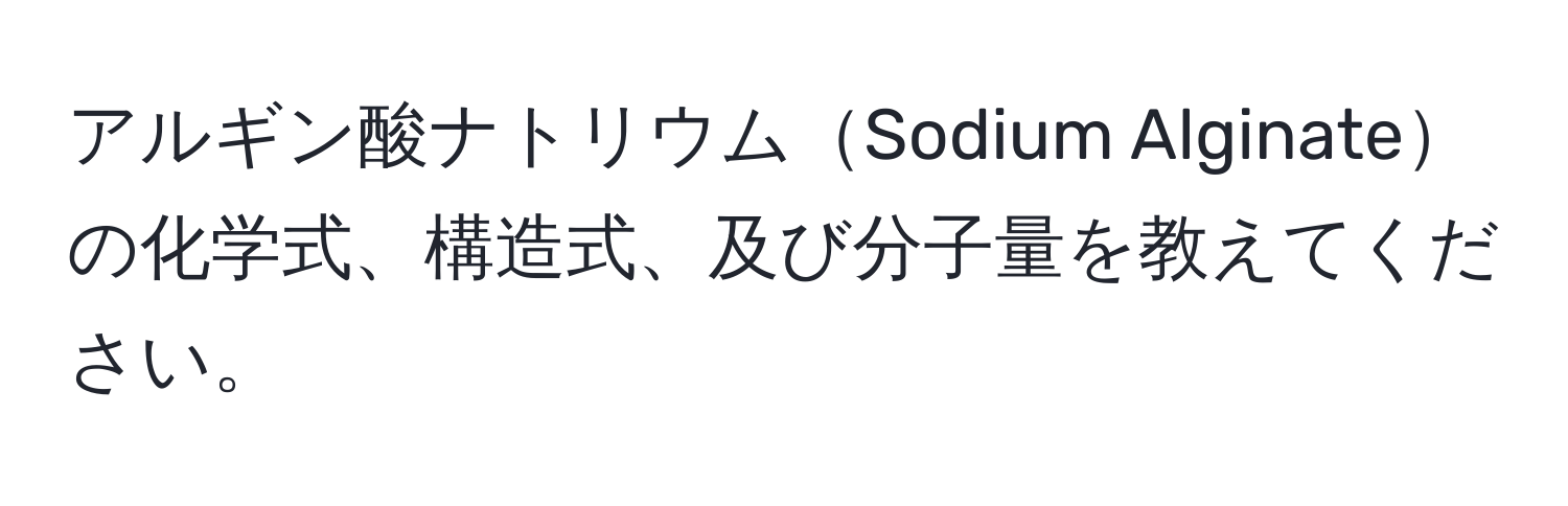 アルギン酸ナトリウムSodium Alginateの化学式、構造式、及び分子量を教えてください。