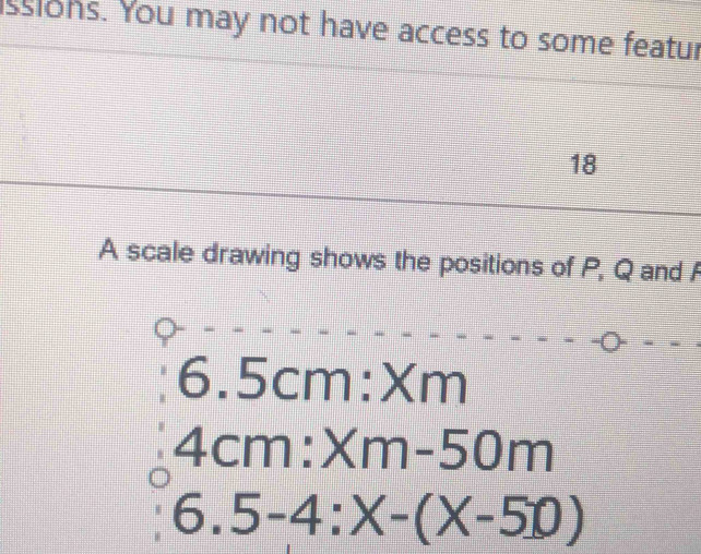 ssions. You may not have access to some featur 
18 
A scale drawing shows the positions of P, Q and F
6. 1 5cm:) xm
4cr □ Xm-50m
6.5-4:X-(X-50)