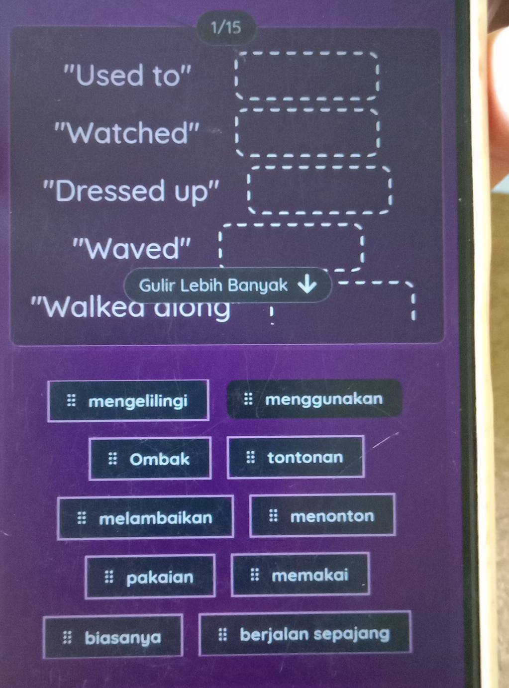 1/15
''Used to''
''Watched''
''Dressed up''
''Waved''
Gulir Lebih Banyak
"Walkea along 1
mengelilingi menggunakan
Ombak tontonan
melambaikan menonton
:: pakaian memakai
biasanya berjalan sepajang