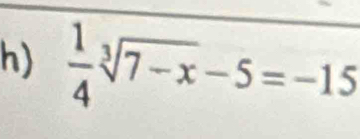  1/4 sqrt[3](7-x)-5=-15