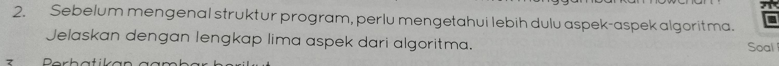 Sebelum mengenal struktur program, perlu mengetahui lebih dulu aspek-aspek algoritma. 
Jelaskan dengan lengkap lima aspek dari algoritma. Soal 
Darbatikan