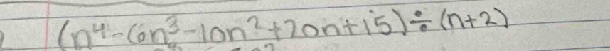 (n^4-6n^3-10n^2+20n+15)/ (n+2)