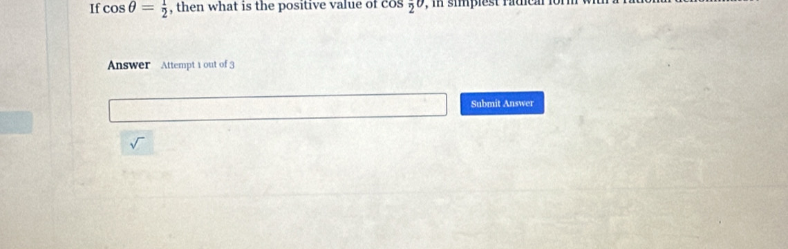 If cos θ = 1/2  , then what is the positive value of co  3/2 0 , in simpiest rad 
Answer Attempt 1 out of 3 
Submit Answer 
sqrt()