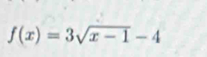 f(x)=3sqrt(x-1)-4