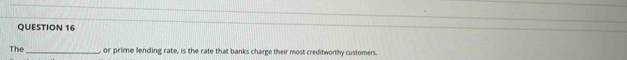 The_ , or prime lending rate, is the rate that banks charge their most creditworthy customers