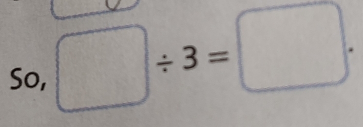 □ / 3=□ ·
So,