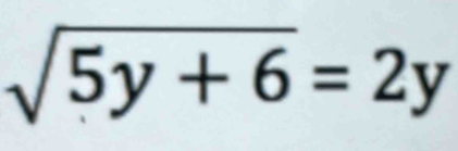 sqrt(5y+6)=2y