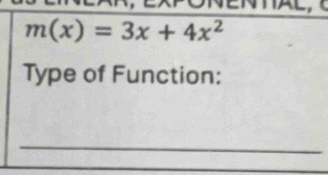 ENTAL
m(x)=3x+4x^2
Type of Function: 
_