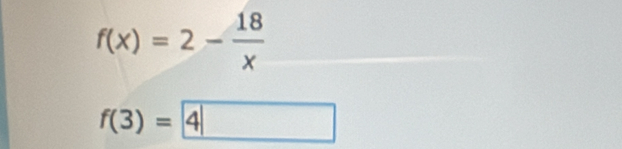 f(x)=2- 18/x 
f(3)= 4