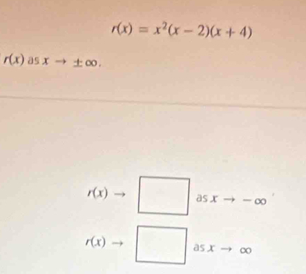 r(x)=x^2(x-2)(x+4)
r(x) as x ± ∞ ,
r(x) as x - ∞
r(x) as x ∞