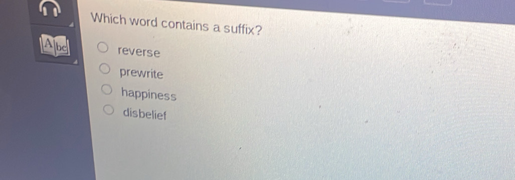 Which word contains a suffix?
Abe reverse
prewrite
happiness
disbelief