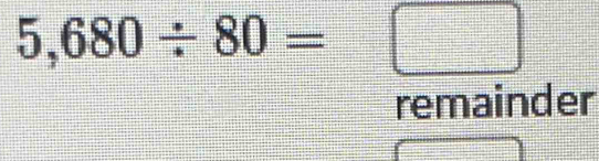 5,680/ 80=□
remainder