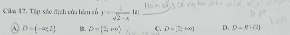 Tập xác định của hàm số y= 1/sqrt(2-x)  là:
A, D=(-∈fty ;2) B. D=(2;+∈fty )
C. D=[2;+∈fty ) D. D=R 2