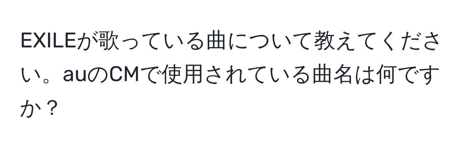 EXILEが歌っている曲について教えてください。auのCMで使用されている曲名は何ですか？