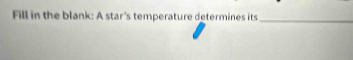 Fill in the blank: A star's temperature determines its_