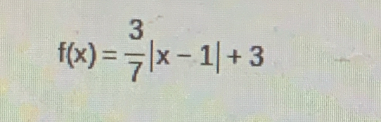 f(x)= 3/7 |x-1|+3