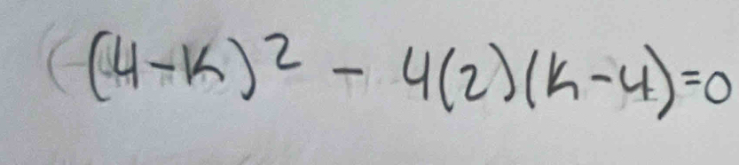 ((4-k)^2-4(2)(k-4)=0