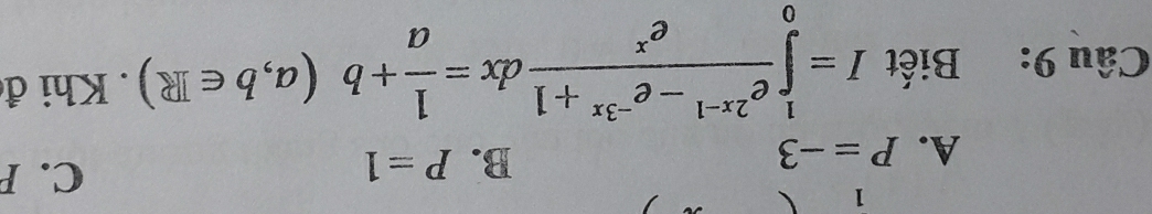 1
A. P=-3
B. P=1 C. P
Câu 9: Biết I=∈tlimits _0^(1frac e^2x-1)-e^(-3x)+1e^xdx= 1/a +b(a,b∈ R). Khi đ