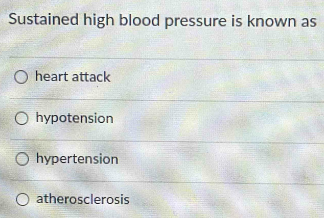 Sustained high blood pressure is known as
heart attack
hypotension
hypertension
atherosclerosis