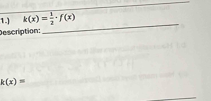 1.) k(x)= 1/2 · f(x)
Description: 
_
k(x)=
_