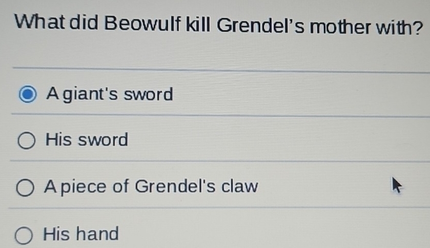 What did Beowulf kill Grendel's mother with?
A giant's sword
His sword
A piece of Grendel's claw
His hand