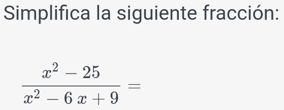 Simplifica la siguiente fracción:
 (x^2-25)/x^2-6x+9 =