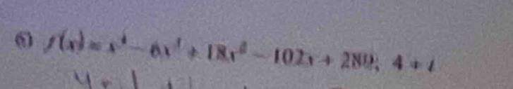 f(x)=x^4-6x^3+18x^2-102x+289;4+t