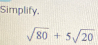 Simplify.
sqrt(80)+5sqrt(20)