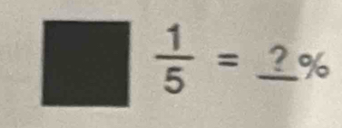  1/5 = _ ? %