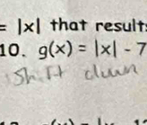 =|x| that result: 
10. g(x)=|x|-7