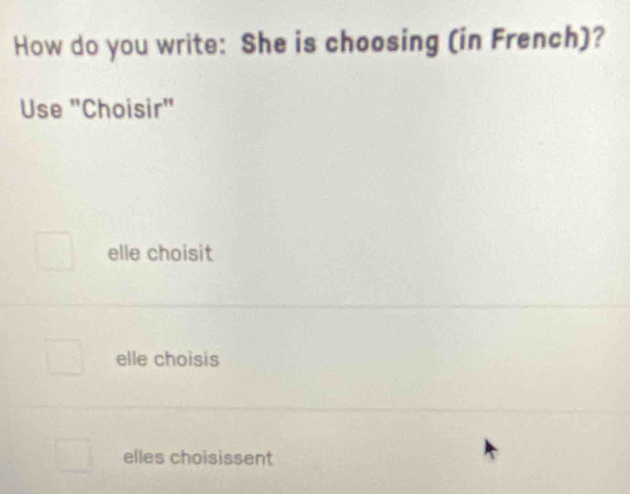 How do you write: She is choosing (in French)?
Use "Choisir"
elle choisit
elle choisis
elles choisissent