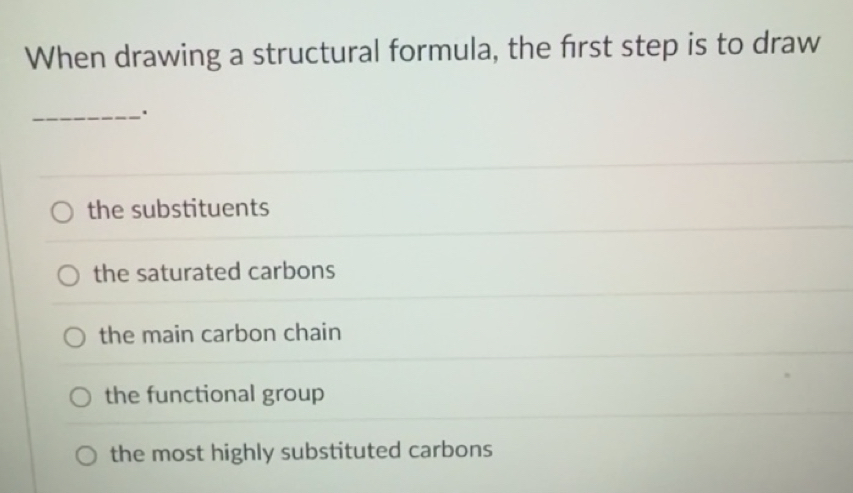 Solved: When drawing a structural formula, the first step is to draw ...