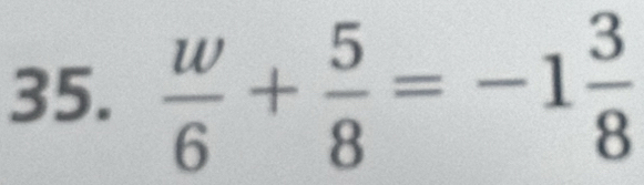  w/6 + 5/8 =-1 3/8 