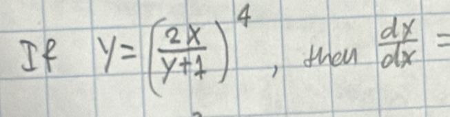 If y=( 2x/y+1 )^4 ,then  dx/dx =