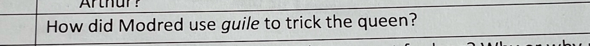 Arthur? 
How did Modred use guile to trick the queen?