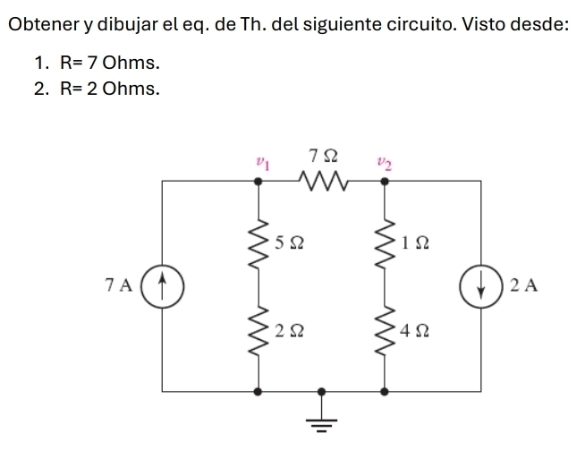 Obtener y dibujar el eq. de Th. del siguiente circuito. Visto desde:
1. R=7Ohms.
2. R=2Ohms.