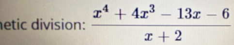 etic division:  (x^4+4x^3-13x-6)/x+2 