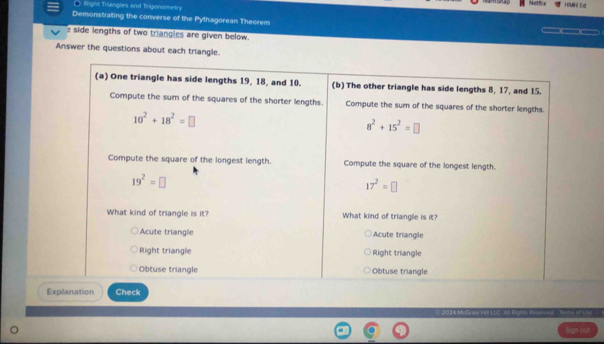 Netflix HMH Ed
Right Triangles and Trigonometry
Demonstrating the converse of the Pythagorean Theorem
e side lengths of two triangles are given below.
Answer the questions about each triangle.
Ex
eved  Ternes of Us
Sign out