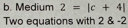 Medium 2=|c+4|
Two equations with 2 & -2