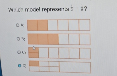 Which model represents  1/2 /  1/6  ? 
A 
B 
C 
D)