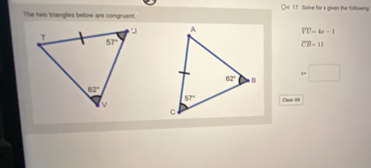 [e 17. Solve for x given the following.
The two triangles below are congruent.
overline VU=4x-1
overline CB=11°
Clear All