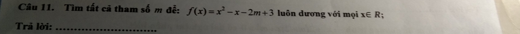 Tìm tất cả tham số m đễ: f(x)=x^2-x-2m+3 luôn dương với mọi x∈ R
Trả lời:_