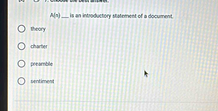 the best answer.
A(n) _ is an introductory statement of a document.
theory
charter
preamble
sentiment