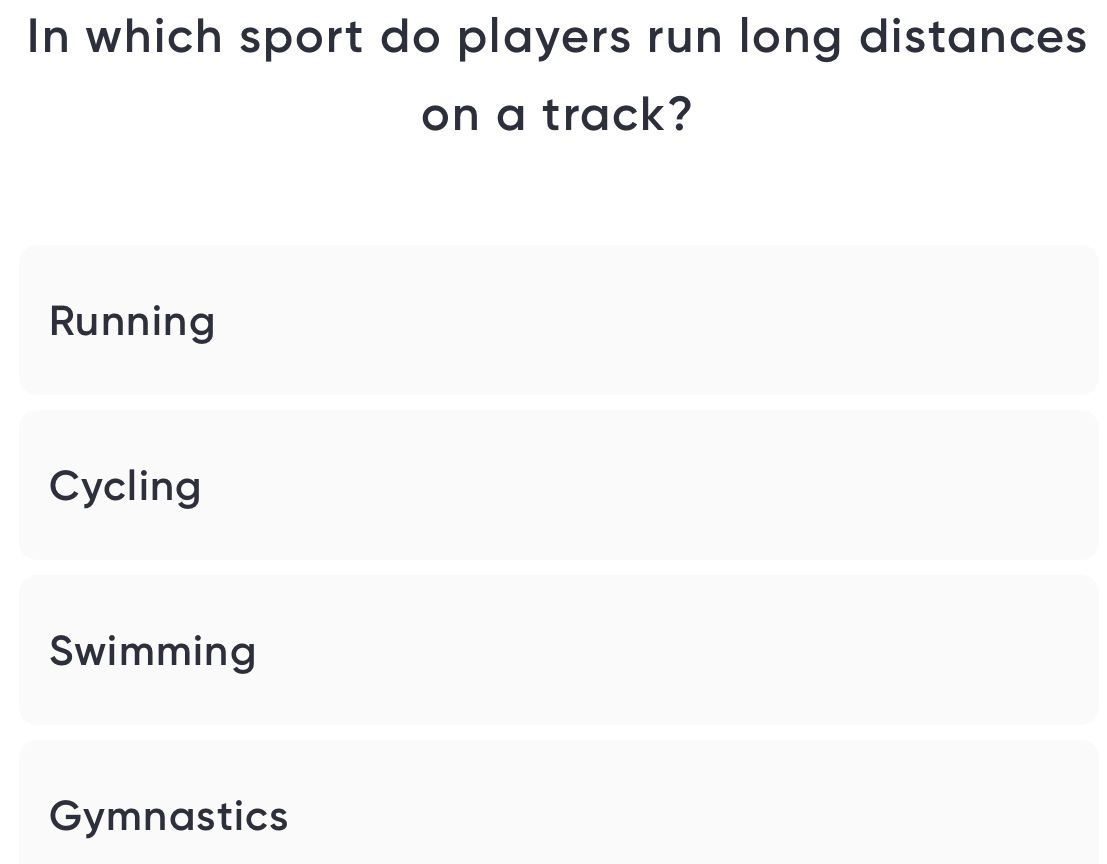 In which sport do players run long distances
on a track?
Running
Cycling
Swimming
Gymnastics