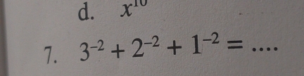 x^(10)
7. 3^(-2)+2^(-2)+1^(-2)= _