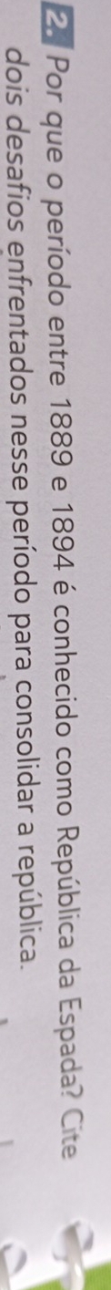 Por que o período entre 1889 e 1894 é conhecido como República da Espada? Cite 
dois desafios enfrentados nesse período para consolidar a república.