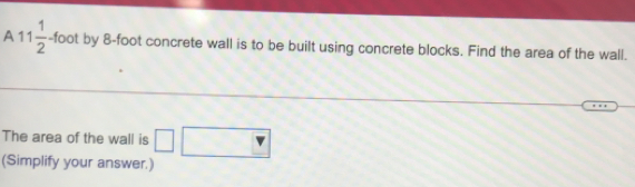 A 11 1/2  -foot by 8-foot concrete wall is to be built using concrete blocks. Find the area of the wall. 
The area of the wall is □ □ 
(Simplify your answer.)